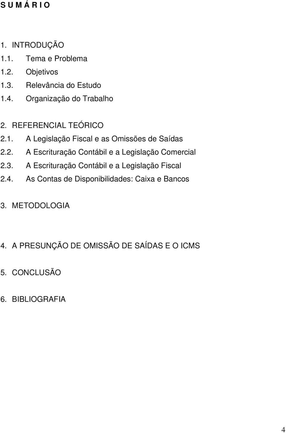 3. A Escrituração Contábil e a Legislação Fiscal 2.4. As Contas de Disponibilidades: Caixa e Bancos 3.