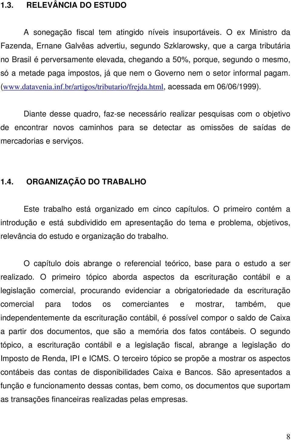 já que nem o Governo nem o setor informal pagam. (www.datavenia.inf.br/artigos/tributario/frejda.html, acessada em 06/06/1999).