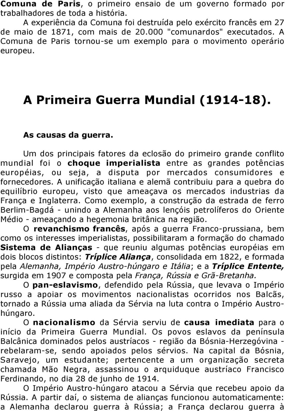 Um dos principais fatores da eclosão do primeiro grande conflito mundial foi o choque imperialista entre as grandes potências européias, ou seja, a disputa por mercados consumidores e fornecedores.