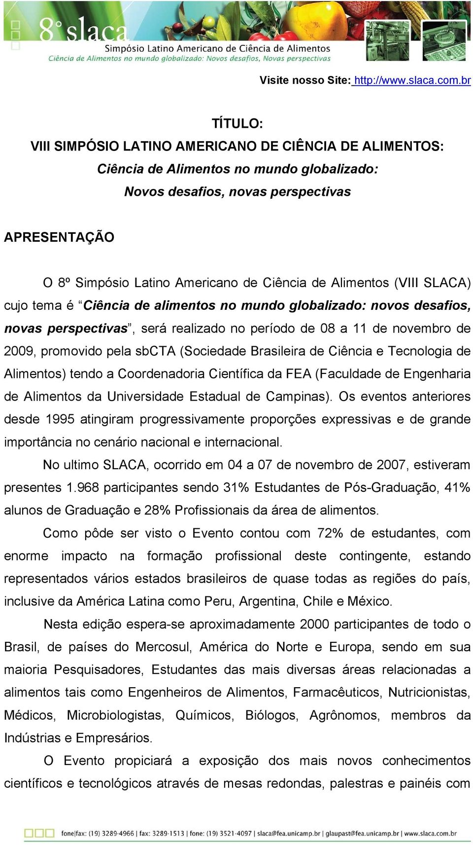 de Alimentos (VIII SLACA) cujo tema é Ciência de alimentos no mundo globalizado: novos desafios, novas perspectivas, será realizado no período de 08 a 11 de novembro de 2009, promovido pela sbcta