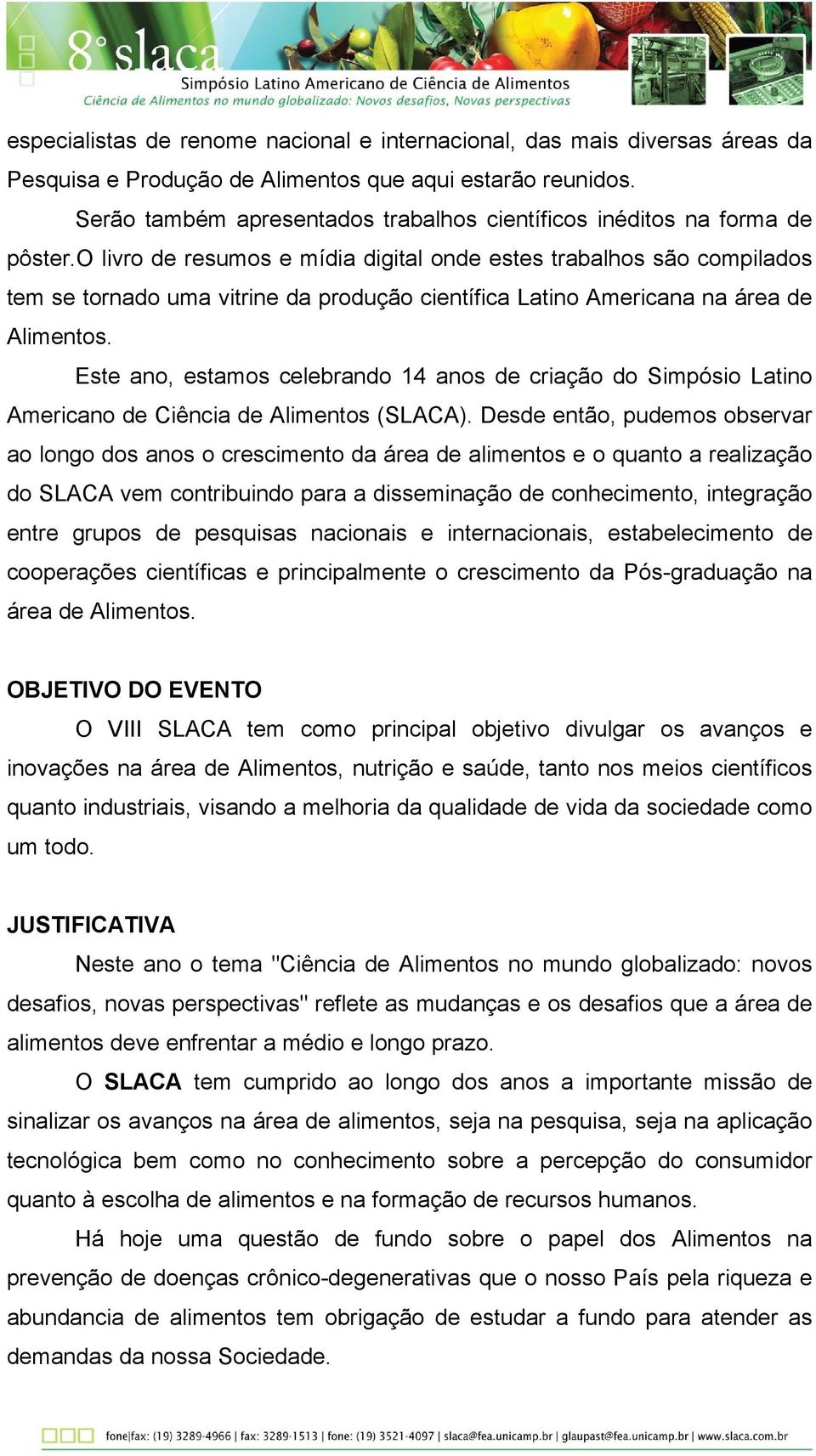 o livro de resumos e mídia digital onde estes trabalhos são compilados tem se tornado uma vitrine da produção científica Latino Americana na área de Alimentos.