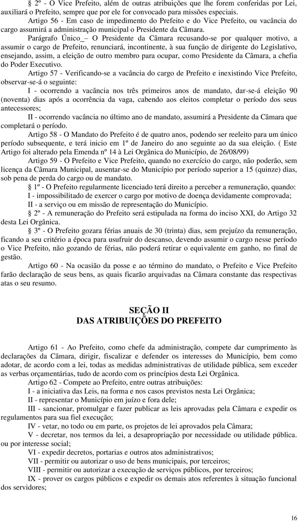 Parágrafo Único O Presidente da Câmara recusando-se por qualquer motivo, a assumir o cargo de Prefeito, renunciará, incontinente, à sua função de dirigente do Legislativo, ensejando, assim, a eleição