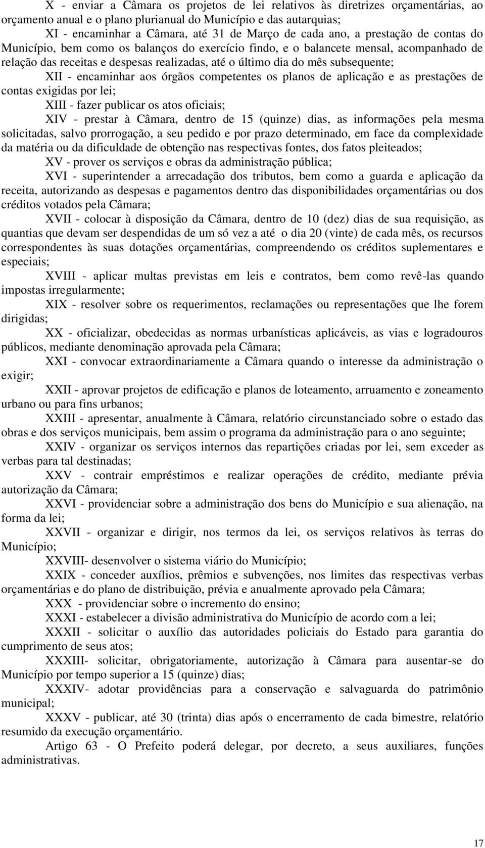 XII - encaminhar aos órgãos competentes os planos de aplicação e as prestações de contas exigidas por lei; XIII - fazer publicar os atos oficiais; XIV - prestar à Câmara, dentro de 15 (quinze) dias,