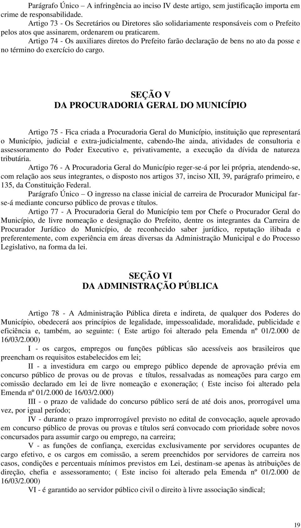 Artigo 74 - Os auxiliares diretos do Prefeito farão declaração de bens no ato da posse e no término do exercício do cargo.