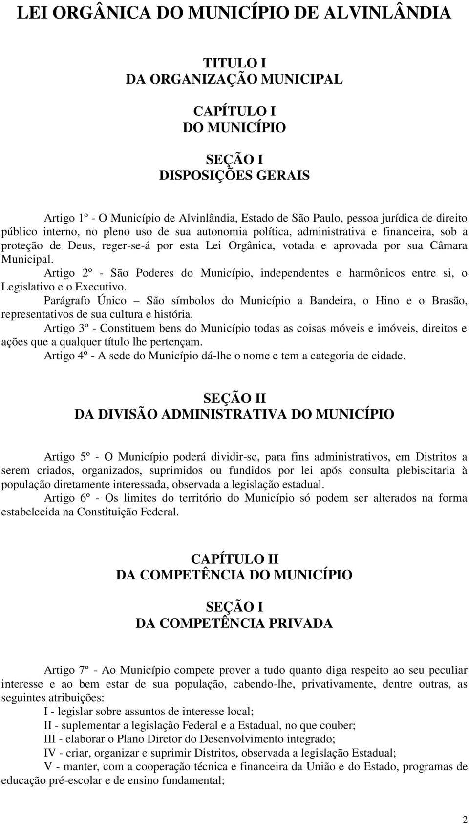 Municipal. Artigo 2º - São Poderes do Município, independentes e harmônicos entre si, o Legislativo e o Executivo.