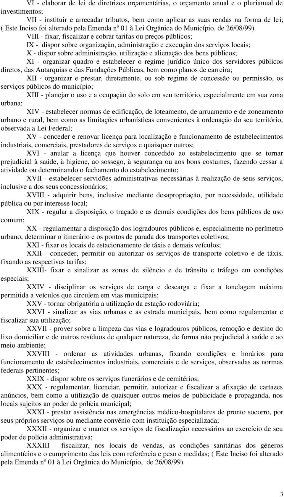 VIII - fixar, fiscalizar e cobrar tarifas ou preços públicos; IX - dispor sobre organização, administração e execução dos serviços locais; X - dispor sobre administração, utilização e alienação dos