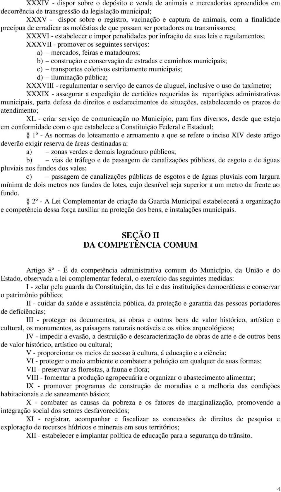 os seguintes serviços: a) mercados, feiras e matadouros; b) construção e conservação de estradas e caminhos municipais; c) transportes coletivos estritamente municipais; d) iluminação pública;