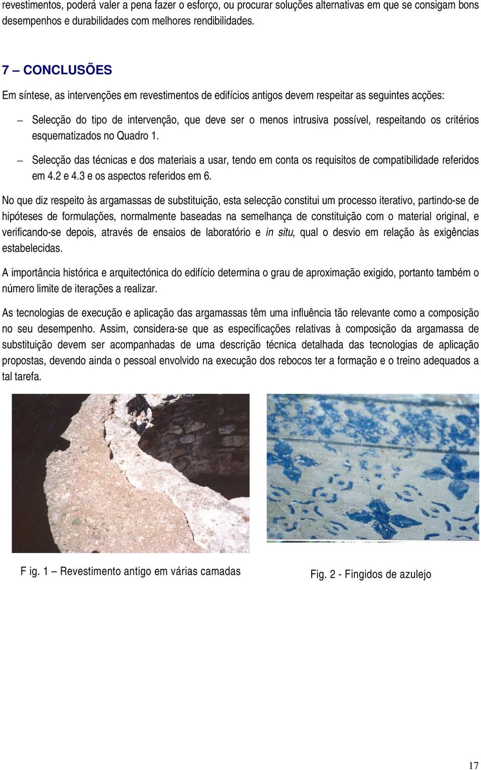 respeitando os critérios esquematizados no Quadro 1. Selecção das técnicas e dos materiais a usar, tendo em conta os requisitos de compatibilidade referidos em 4.2 e 4.3 e os aspectos referidos em 6.