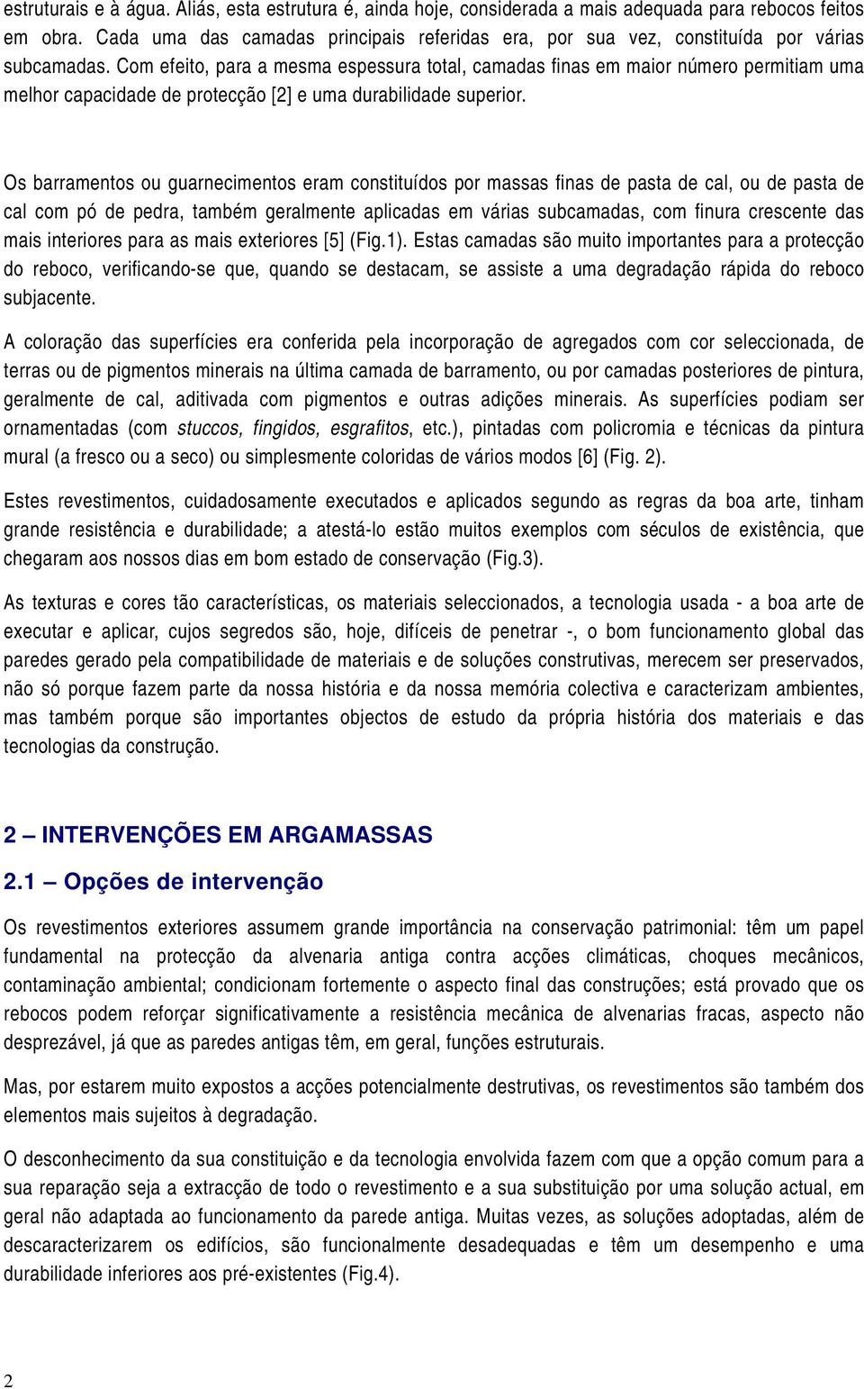 Com efeito, para a mesma espessura total, camadas finas em maior número permitiam uma melhor capacidade de protecção [2] e uma durabilidade superior.