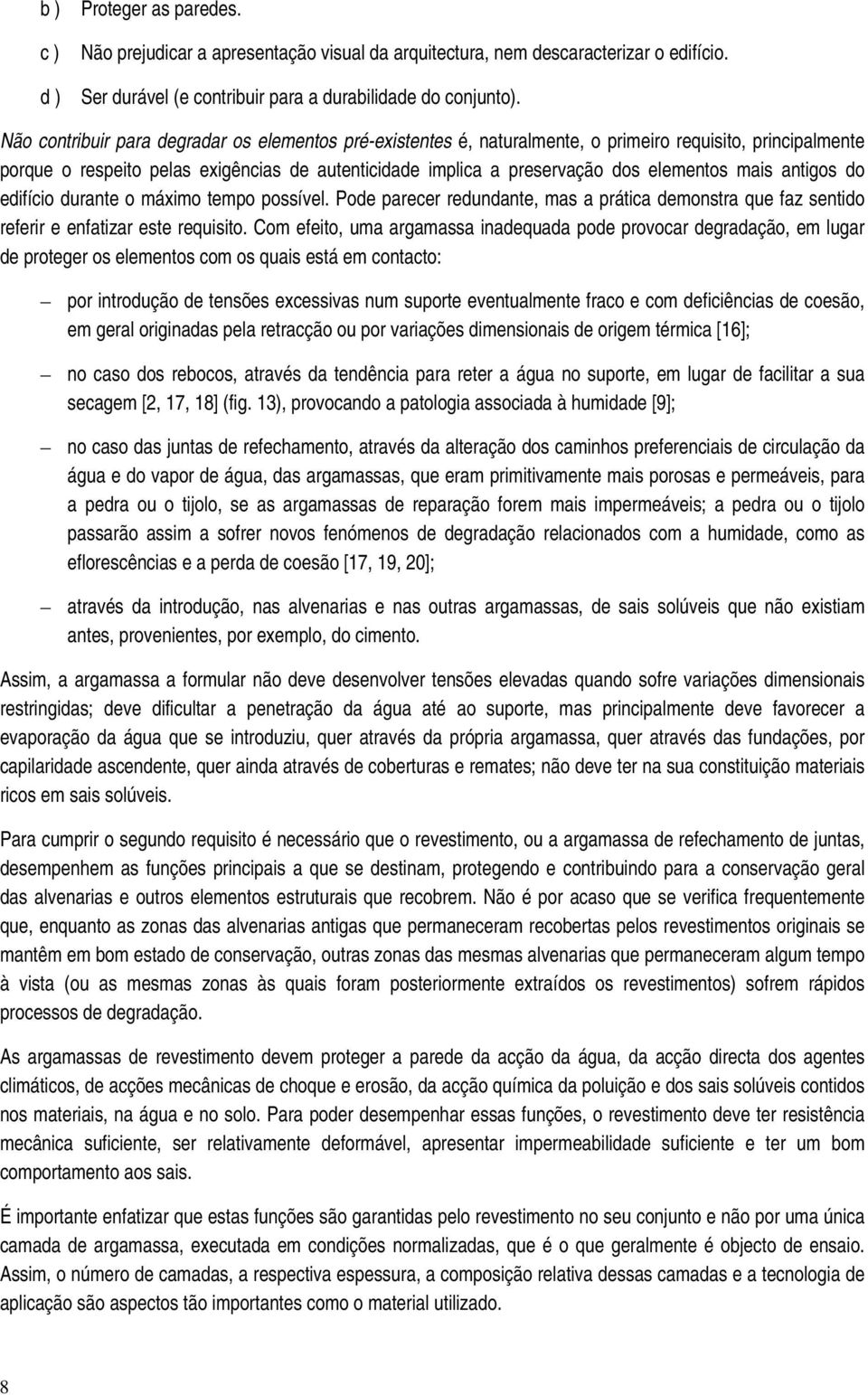 mais antigos do edifício durante o máximo tempo possível. Pode parecer redundante, mas a prática demonstra que faz sentido referir e enfatizar este requisito.