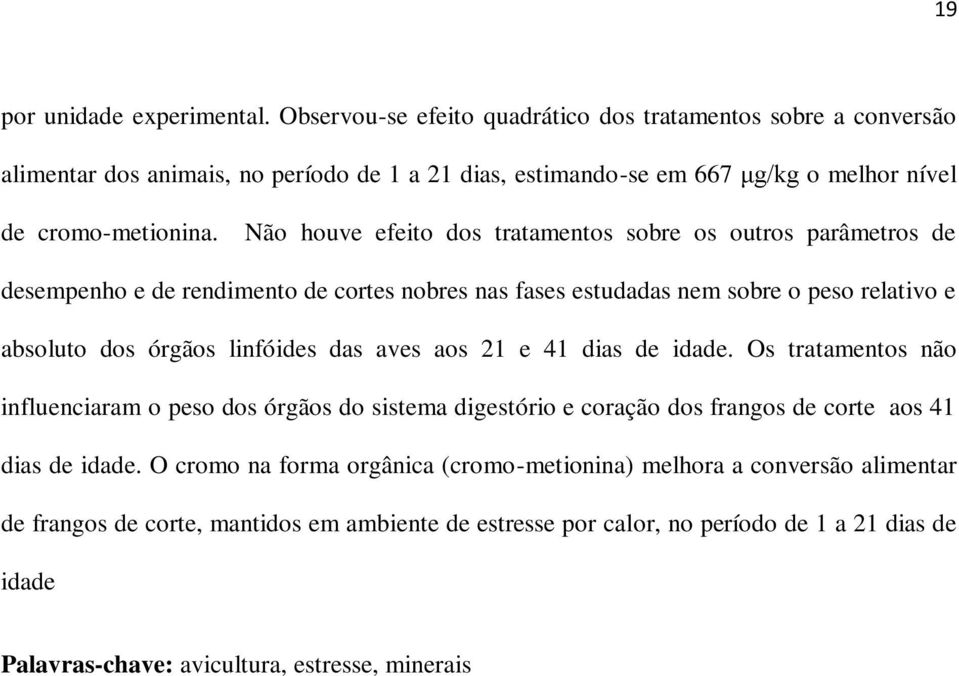 Não houve efeito dos tratamentos sobre os outros parâmetros de desempenho e de rendimento de cortes nobres nas fases estudadas nem sobre o peso relativo e absoluto dos órgãos linfóides das