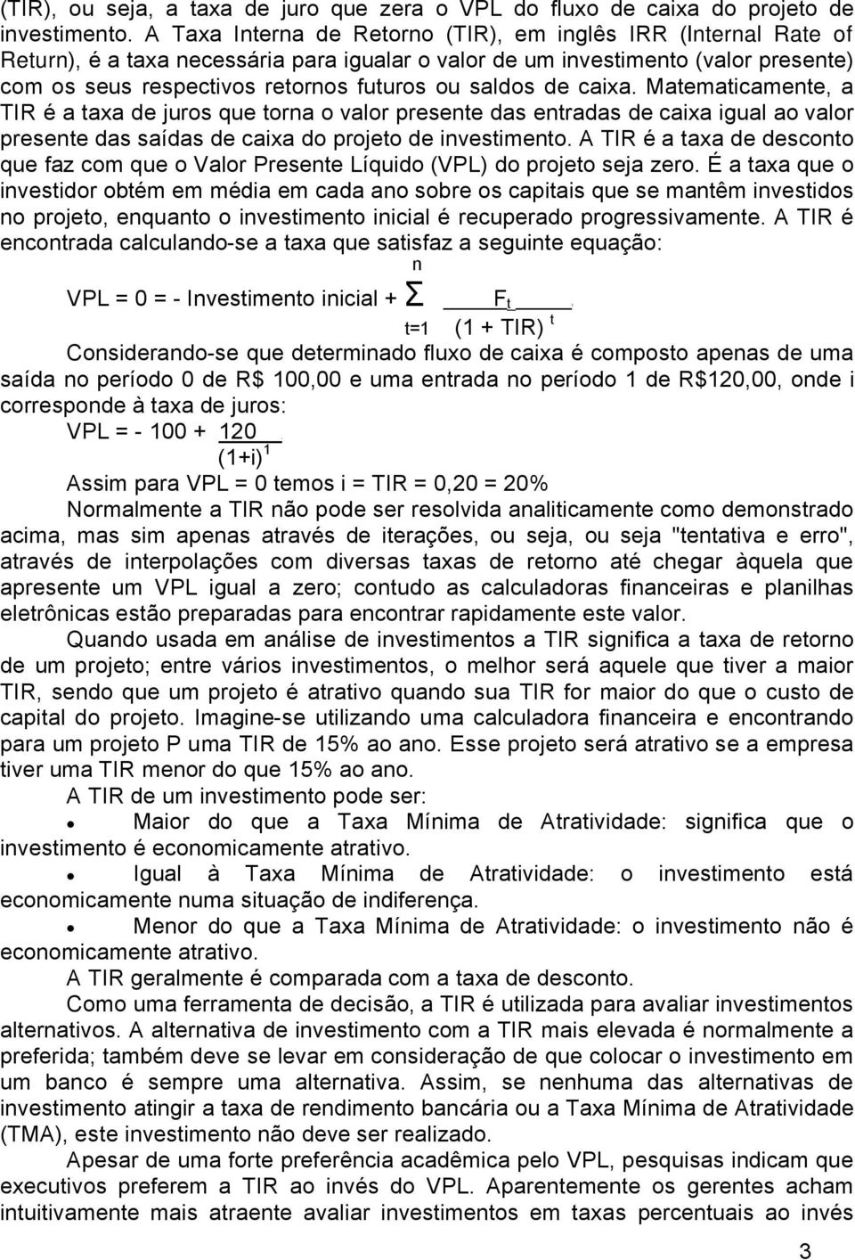 saldos de caixa. Matematicamente, a TIR Ñ a taxa de juros que torna o valor presente das entradas de caixa igual ao valor presente das saödas de caixa do projeto de investimento.