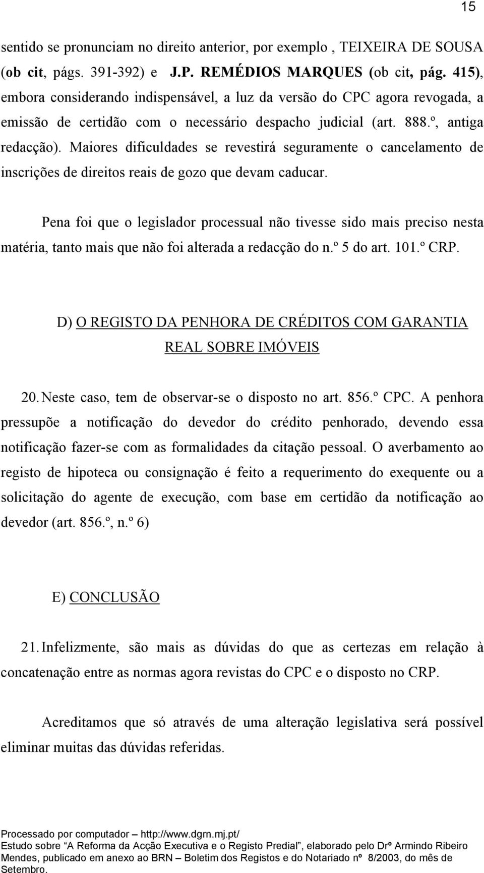 Maiores dificuldades se revestirá seguramente o cancelamento de inscrições de direitos reais de gozo que devam caducar.