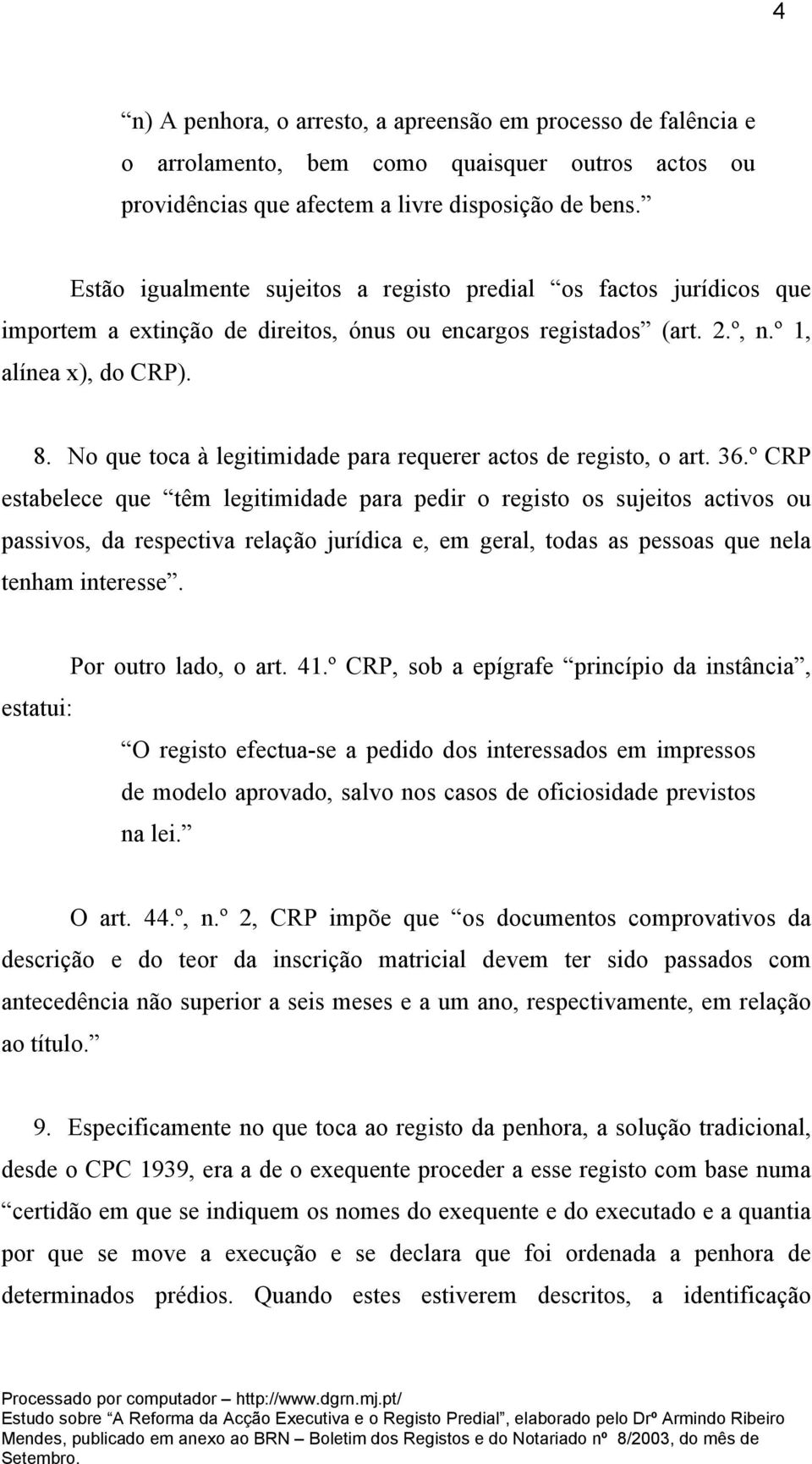 No que toca à legitimidade para requerer actos de registo, o art. 36.