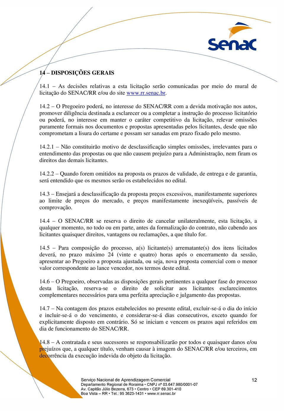 2 O Pregoeiro poderá, no interesse do SENAC/RR com a devida motivação nos autos, promover diligência destinada a esclarecer ou a completar a instrução do processo licitatório ou poderá, no interesse