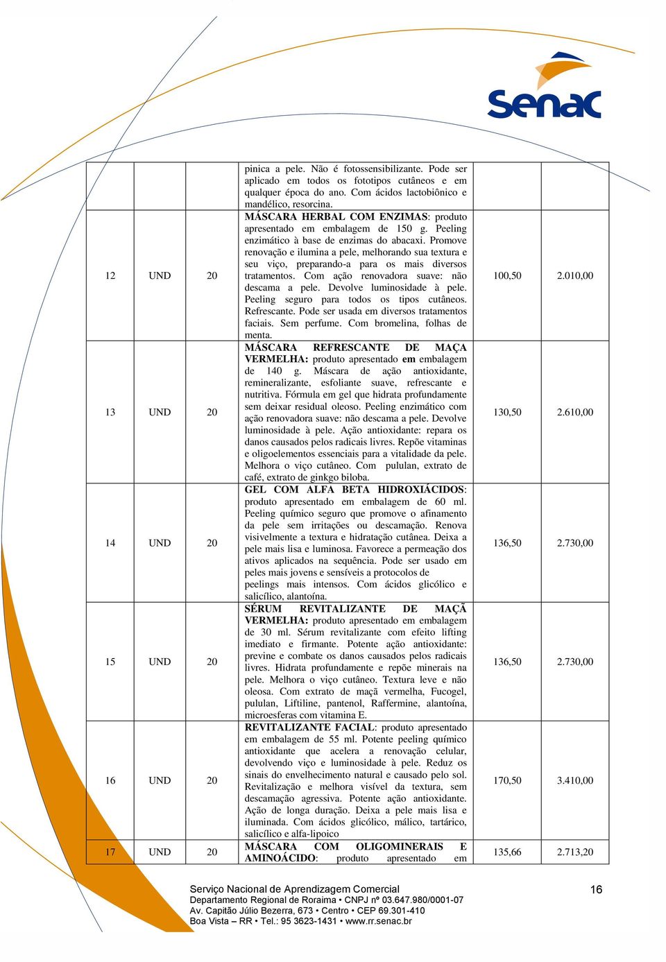 Promove renovação e ilumina a pele, melhorando sua textura e seu viço, preparando-a para os mais diversos tratamentos. Com ação renovadora suave: não descama a pele. Devolve luminosidade à pele.