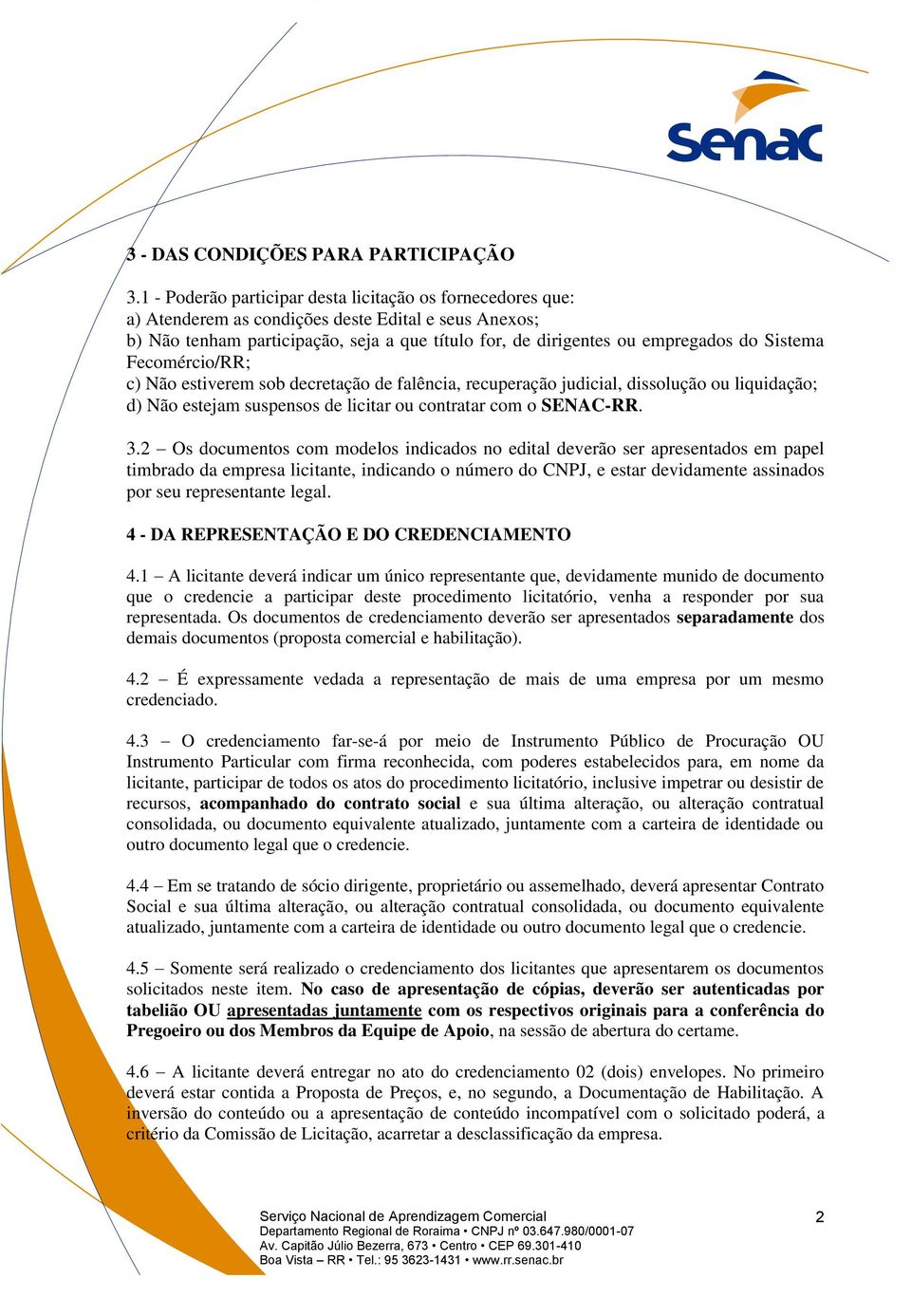 Sistema Fecomércio/RR; c) Não estiverem sob decretação de falência, recuperação judicial, dissolução ou liquidação; d) Não estejam suspensos de licitar ou contratar com o SENAC-RR. 3.