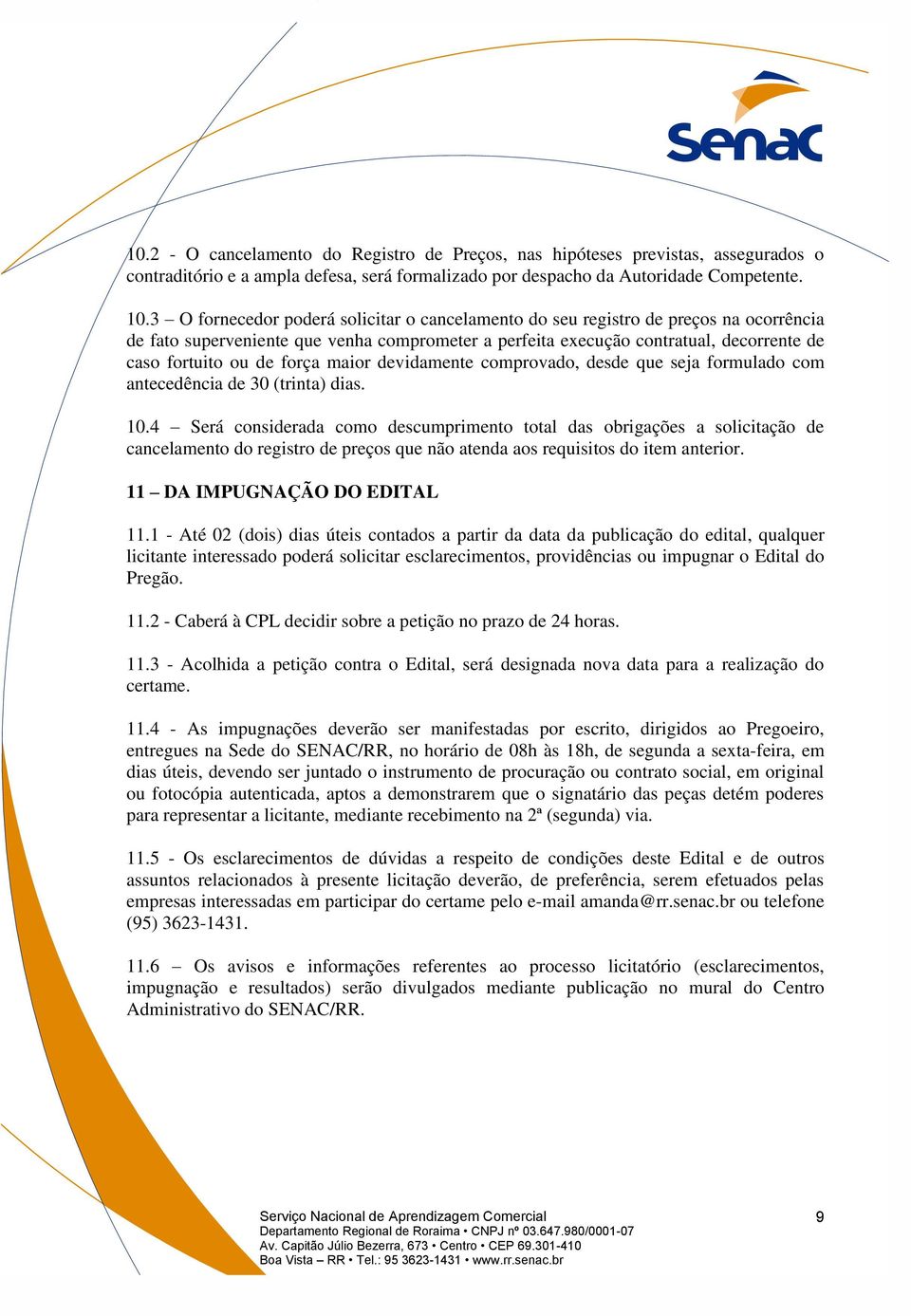 força maior devidamente comprovado, desde que seja formulado com antecedência de 30 (trinta) dias. 10.