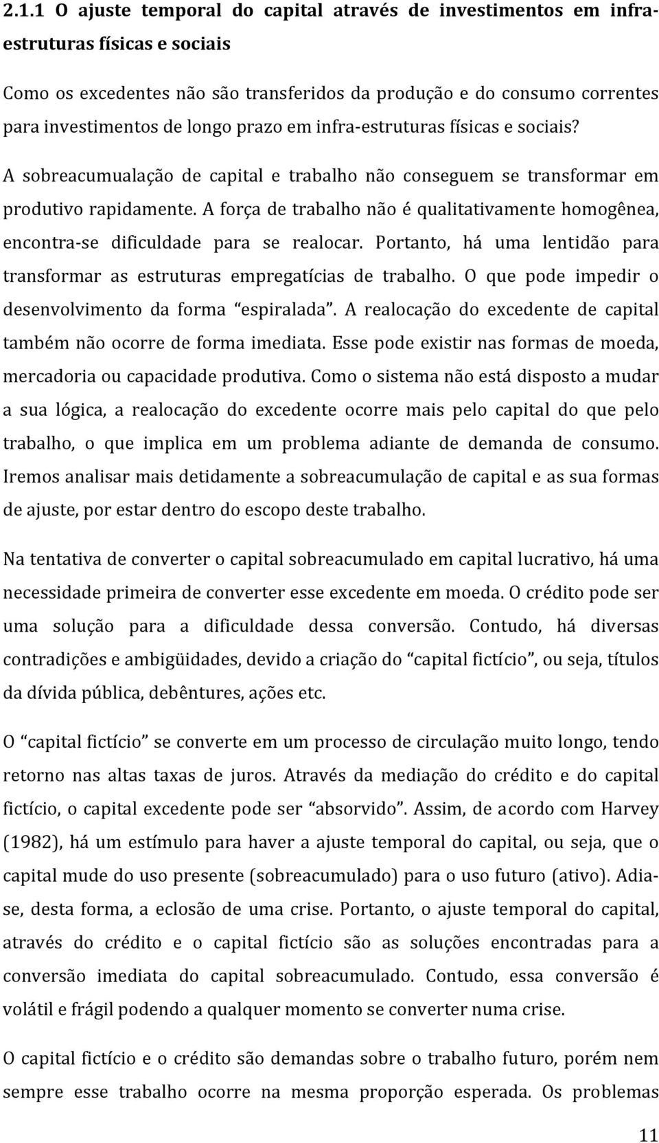 A força de trabalho não é qualitativamente homogênea, encontra se dificuldade para se realocar. Portanto, há uma lentidão para transformar as estruturas empregatícias de trabalho.