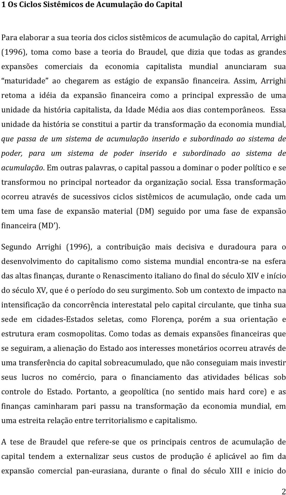 Assim, Arrighi retoma a idéia da expansão financeira como a principal expressão de uma unidade da história capitalista, da Idade Média aos dias contemporâneos.