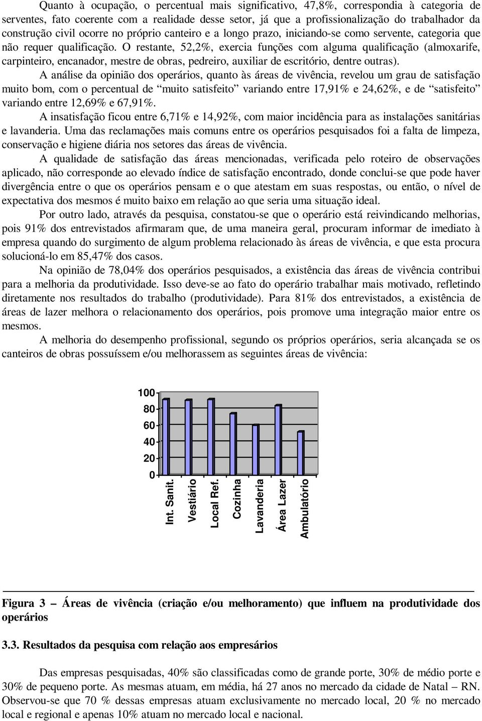 O restante, 52,2%, exercia funções com alguma qualificação (almoxarife, carpinteiro, encanador, mestre de obras, pedreiro, auxiliar de escritório, dentre outras).