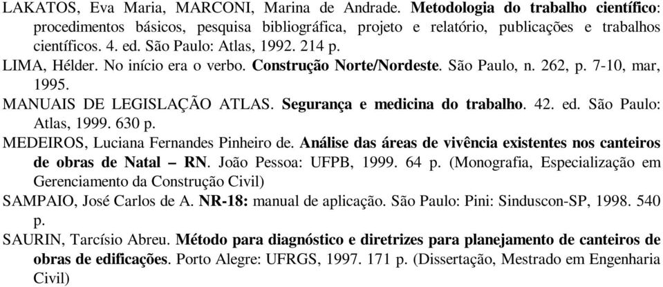 ed. São Paulo: Atlas, 1999. 630 p. MEDEIROS, Luciana Fernandes Pinheiro de. Análise das áreas de vivência existentes nos canteiros de obras de Natal RN. João Pessoa: UFPB, 1999. 64 p.