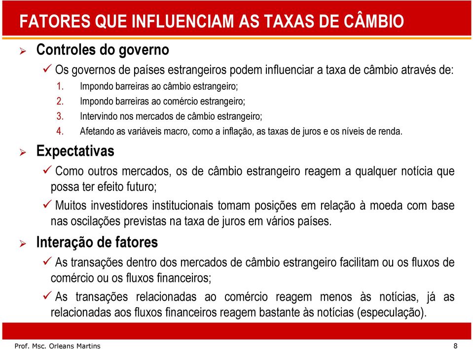 Expectativas Como outros mercados, os de câmbio estrangeiro reagem a qualquer notícia que possa ter efeito futuro; Muitos investidores institucionais tomam posições em relação à moeda com base nas