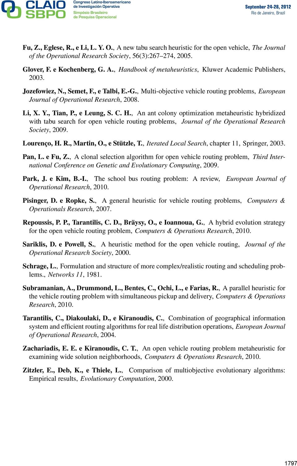 , A at coloy optimizatio metaheuristic hybridized with tabu search for ope vehicle routig problems, Joural of the Operatioal Research Society, 9. Loureço, H. R., Marti, O., e Stützle, T.