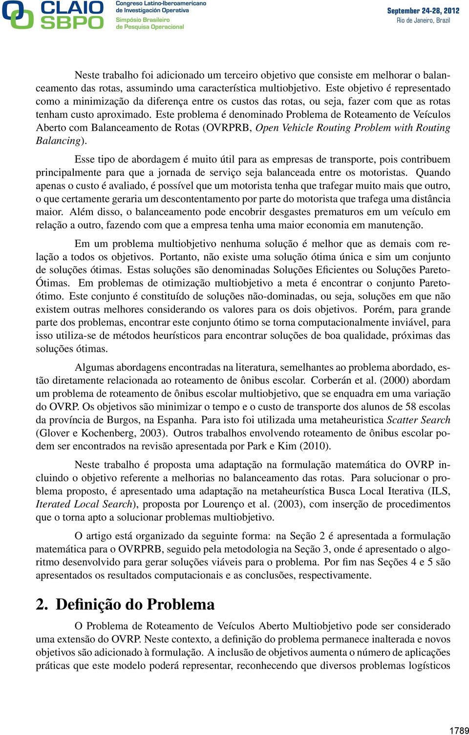 Este problema é deomiado Problema de Roteameto de Veículos Aberto com de Rotas (OVRPRB, Ope Vehicle Routig Problem with Routig Balacig).