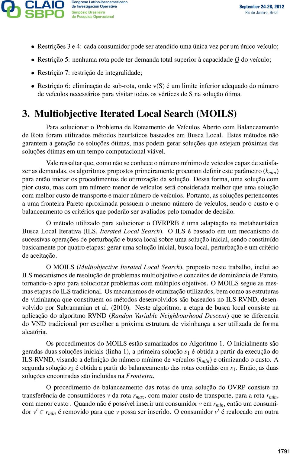 Multiobjective Iterated Local Search (MOILS) Para solucioar o Problema de Roteameto de Veículos Aberto com de Rota foram utilizados métodos heurísticos baseados em Busca Local.