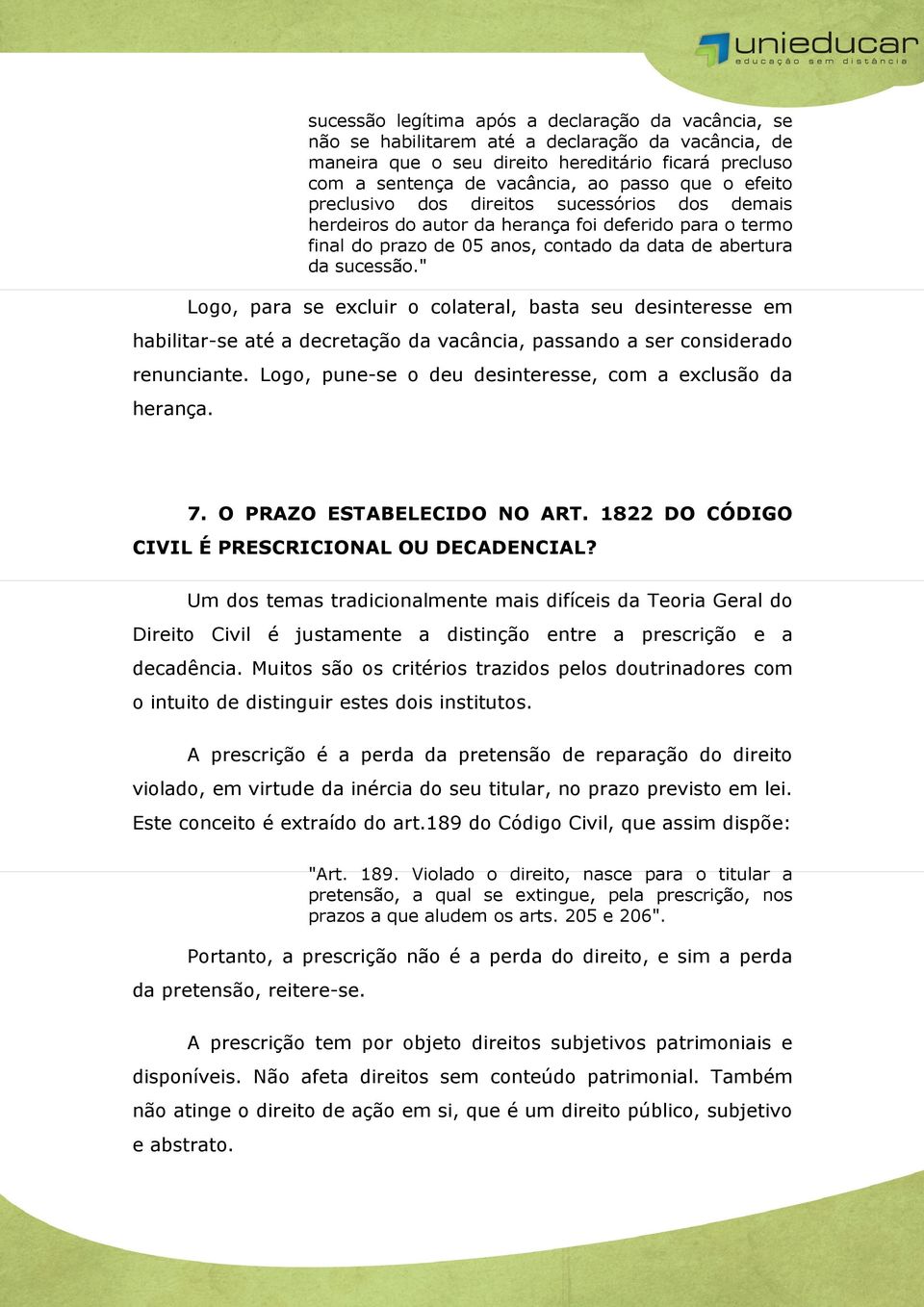 " Logo, para se excluir o colateral, basta seu desinteresse em habilitar-se até a decretação da vacância, passando a ser considerado renunciante.