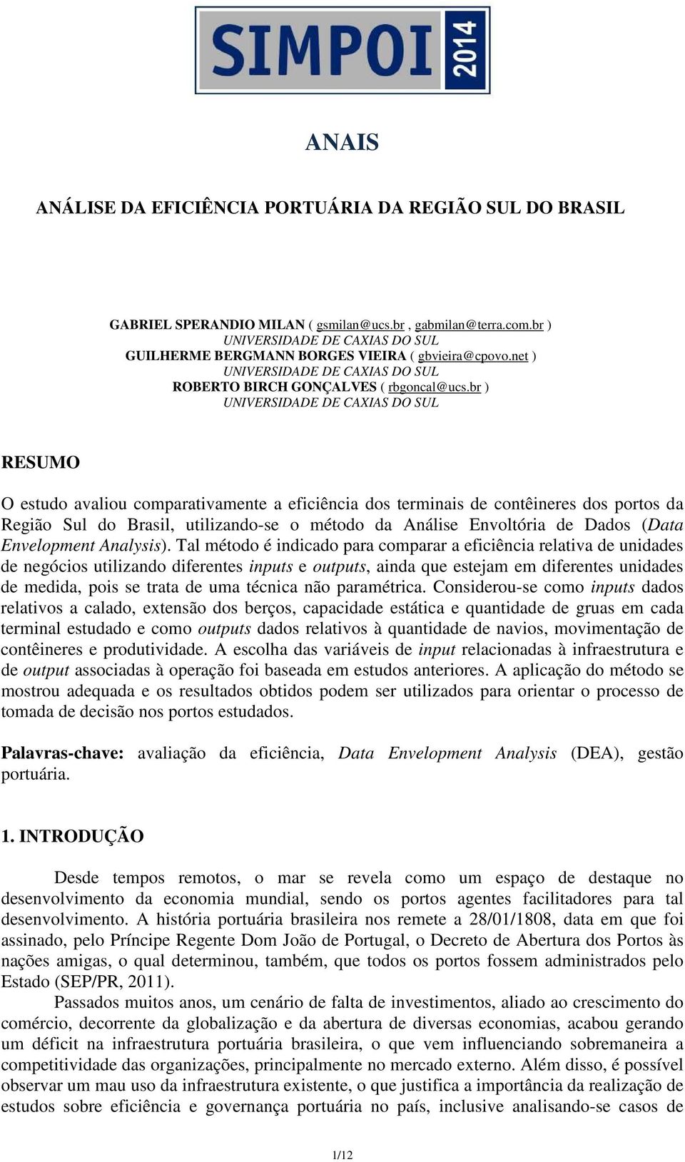 br ) UNIVERSIDADE DE CAXIAS DO SUL RESUMO O estudo avaliou comparativamente a eficiência dos terminais de contêineres dos portos da Região Sul do Brasil, utilizando-se o método da Análise Envoltória