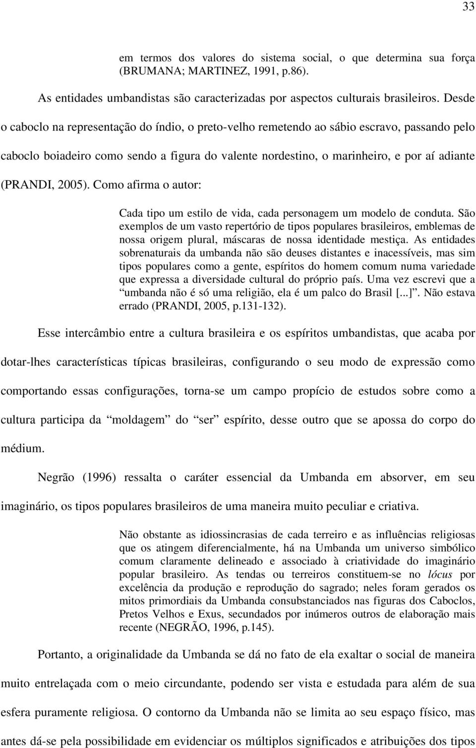 2005). Como afirma o autor: Cada tipo um estilo de vida, cada personagem um modelo de conduta.