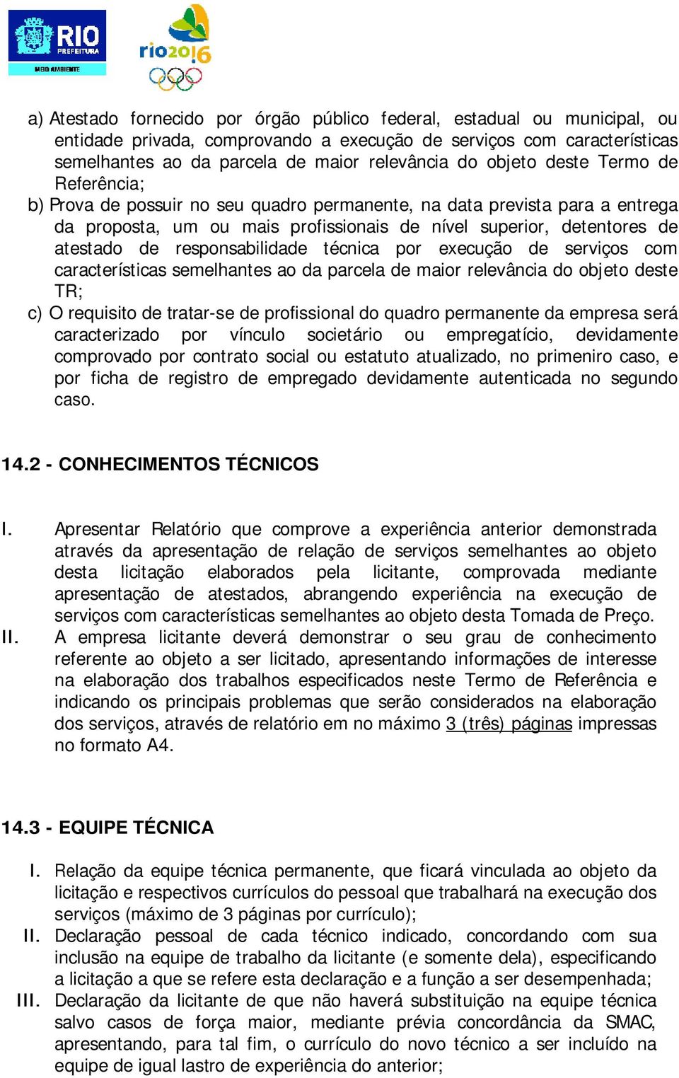 responsabilidade técnica por execução de serviços com características semelhantes ao da parcela de maior relevância do objeto deste TR; c) O requisito de tratar-se de profissional do quadro