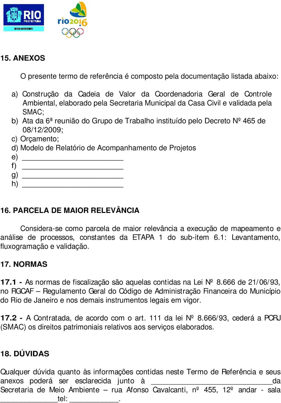 Projetos e) f) g) h) 16. PARCELA DE MAIOR RELEVÂNCIA Considera-se como parcela de maior relevância a execução de mapeamento e análise de processos, constantes da ETAPA 1 do sub-item 6.