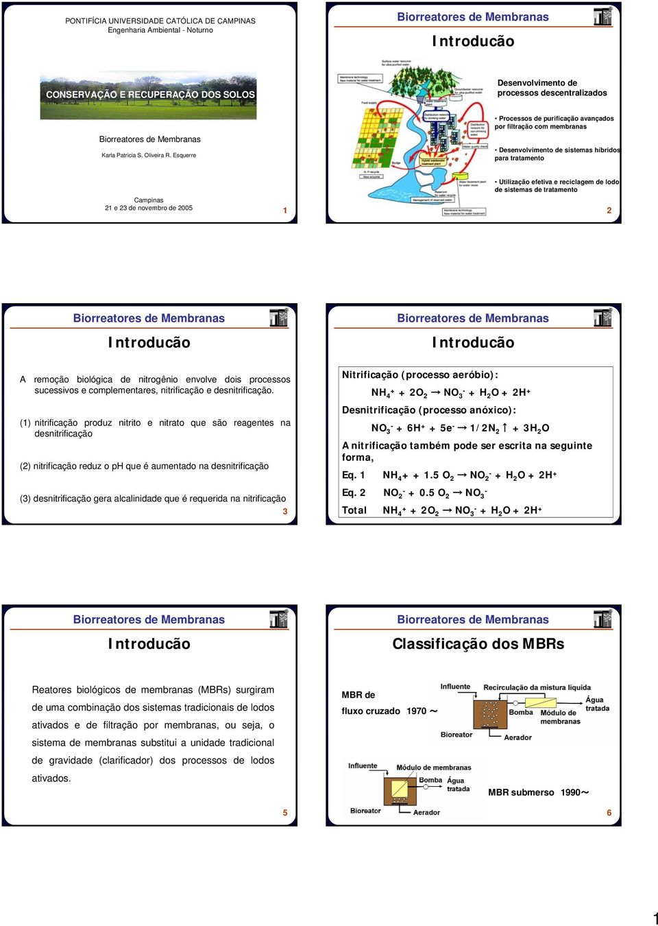 sistemas de tratamento A remoção biológica de nitrogênio envolve dois processos sucessivos e complementares, nitrificação e desnitrificação.