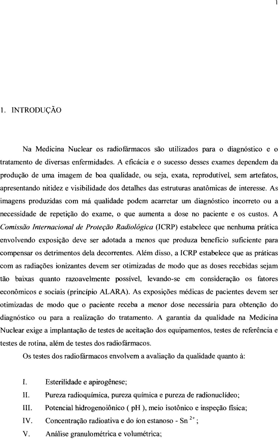 anatômicas de interesse. As imagens produzidas com má qualidade podem acarretar um diagnóstico incorreto ou a necessidade de repetição do exame, o que aumenta a dose no paciente e os custos.