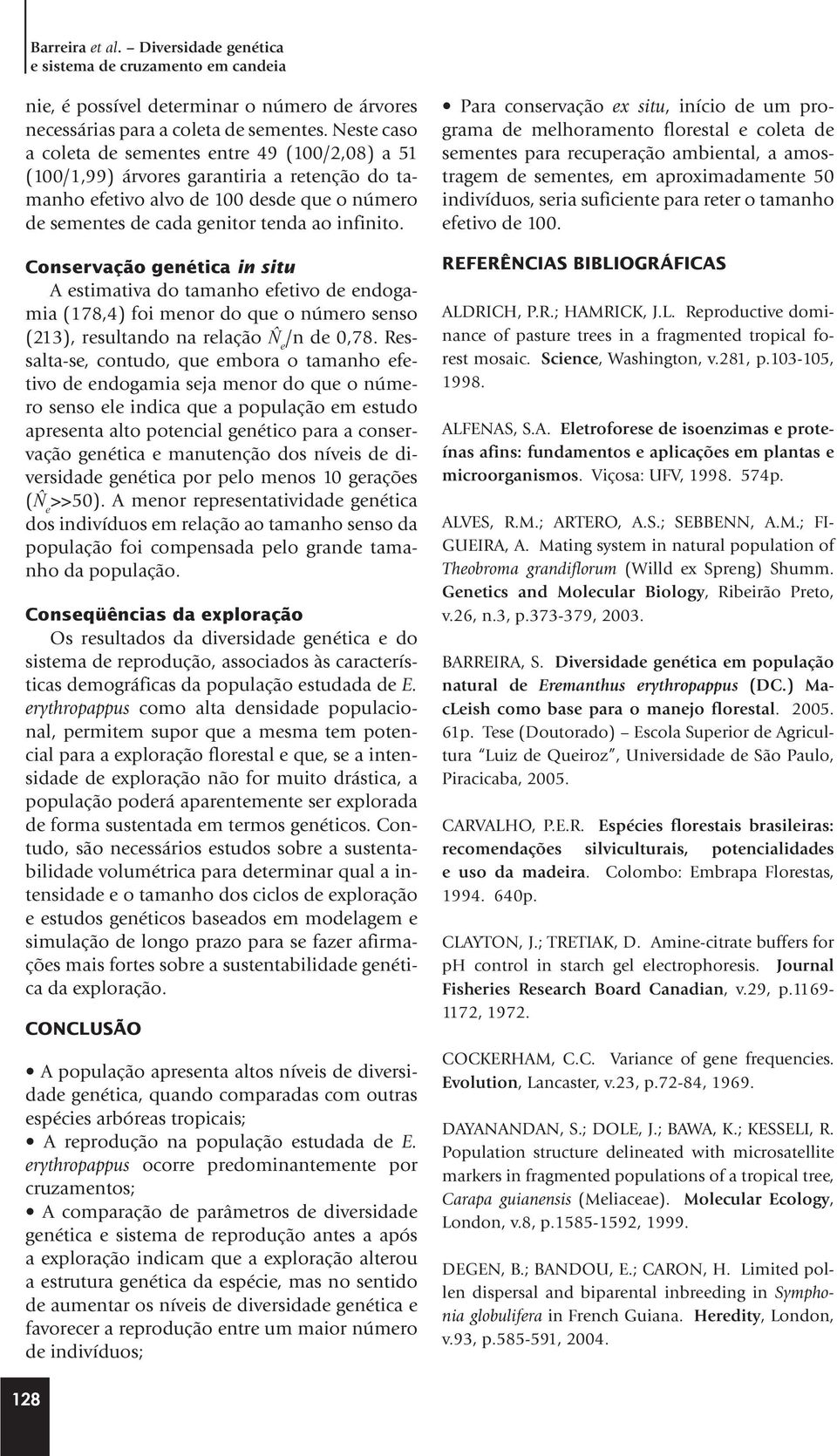 Conservação genética in situ A estimativa do tamanho efetivo de endogamia (178,4) foi menor do que o número senso (213), resultando na relação N e /n de 0,78.