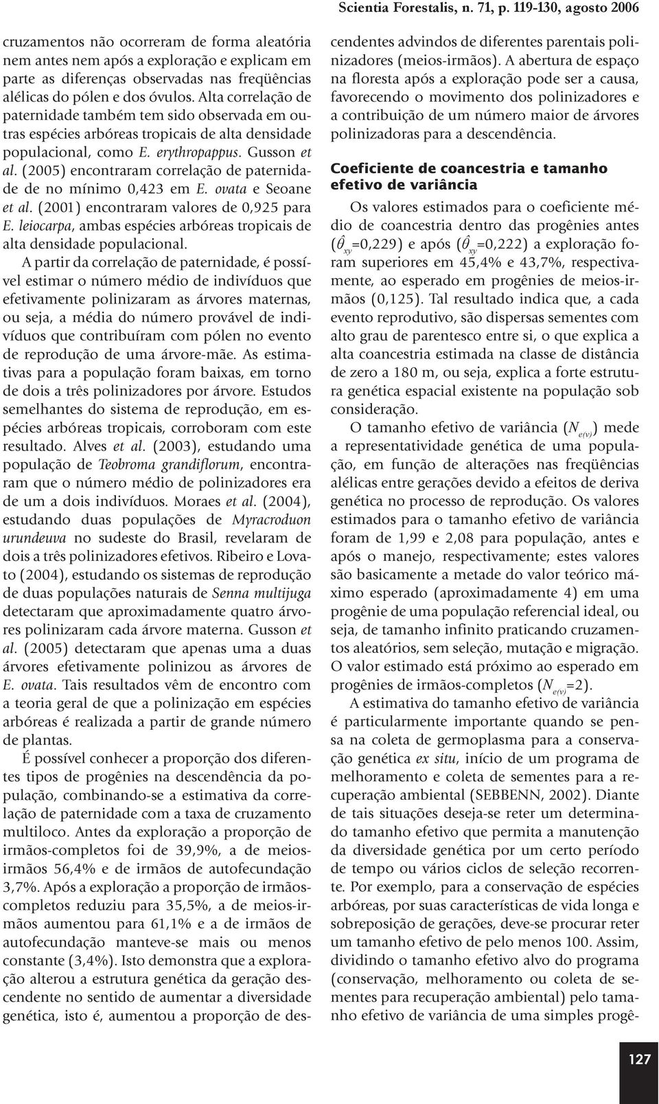 Alta correlação de paternidade também tem sido observada em outras espécies arbóreas tropicais de alta densidade populacional, como E. erythropappus. Gusson et al.