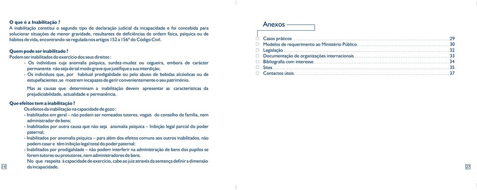 de hábitos de vida, encontrando-se regulada nos artigos 152 a 156º do Código Civil. Quem pode ser inabilitado?