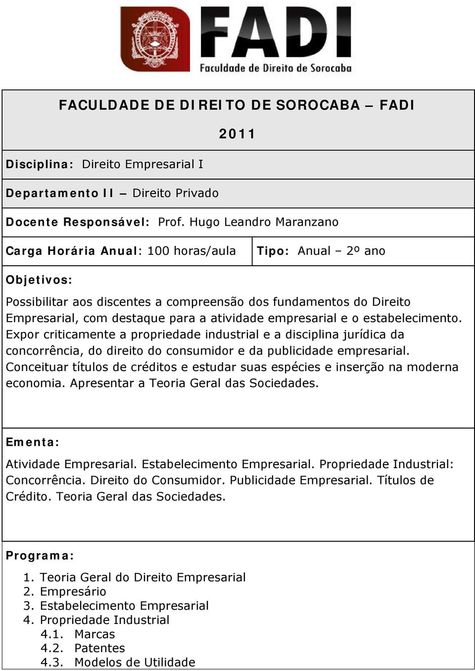 empresarial e o estabelecimento. Expor criticamente a propriedade industrial e a disciplina jurídica da concorrência, do direito do consumidor e da publicidade empresarial.