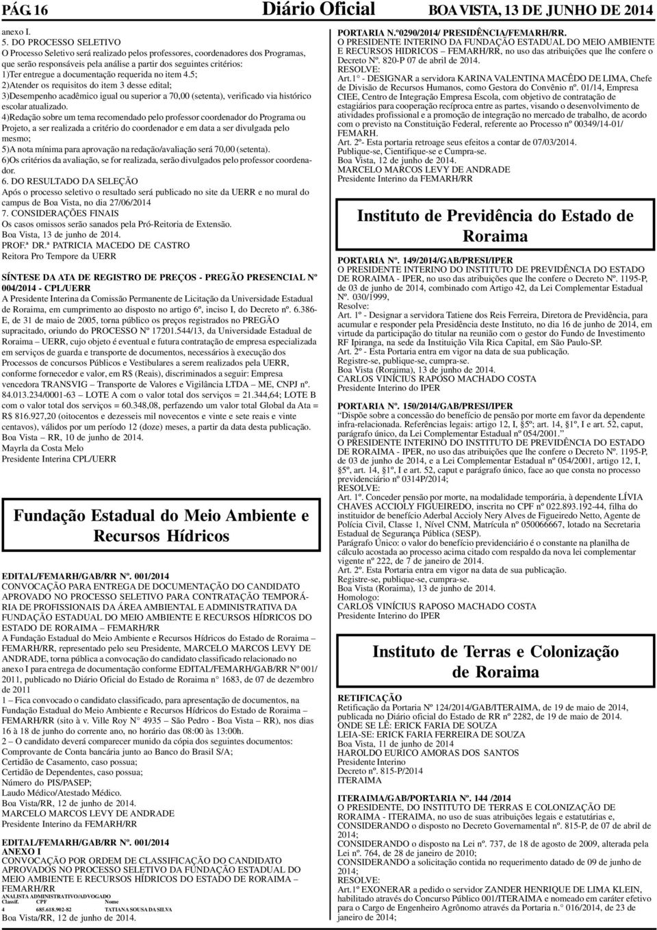 documentação requerida no item 4.5; 2)Atender os requisitos do item 3 desse edital; 3)Desempenho acadêmico igual ou superior a 70,00 (setenta), verificado via histórico escolar atualizado.