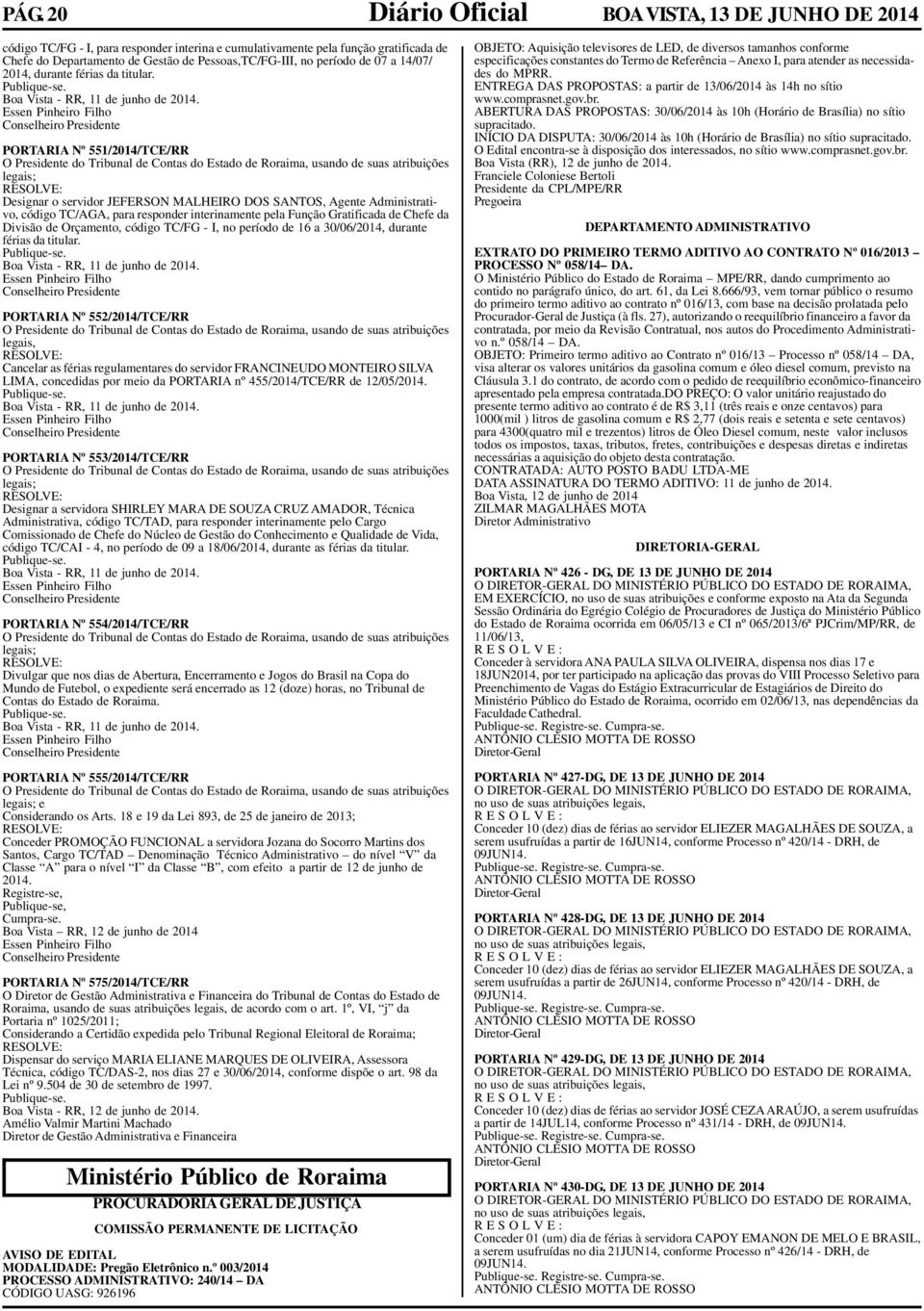 PORTARIA Nº 551/2014/TCE/RR legais; Designar o servidor JEFERSON MALHEIRO DOS SANTOS, Agente Administrativo, código TC/AGA, para responder interinamente pela Função Gratificada de Chefe da Divisão de