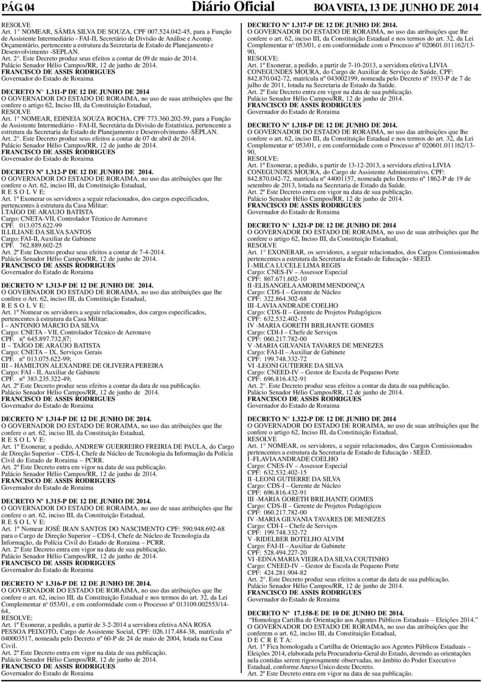 Orçamentário, pertencente a estrutura da Secretaria de Estado de Planejamento e Desenvolvimento -SEPLAN. Art. 2. Este Decreto produz seus efeitos a contar de 09 de maio de 2014. DECRETO N 1.