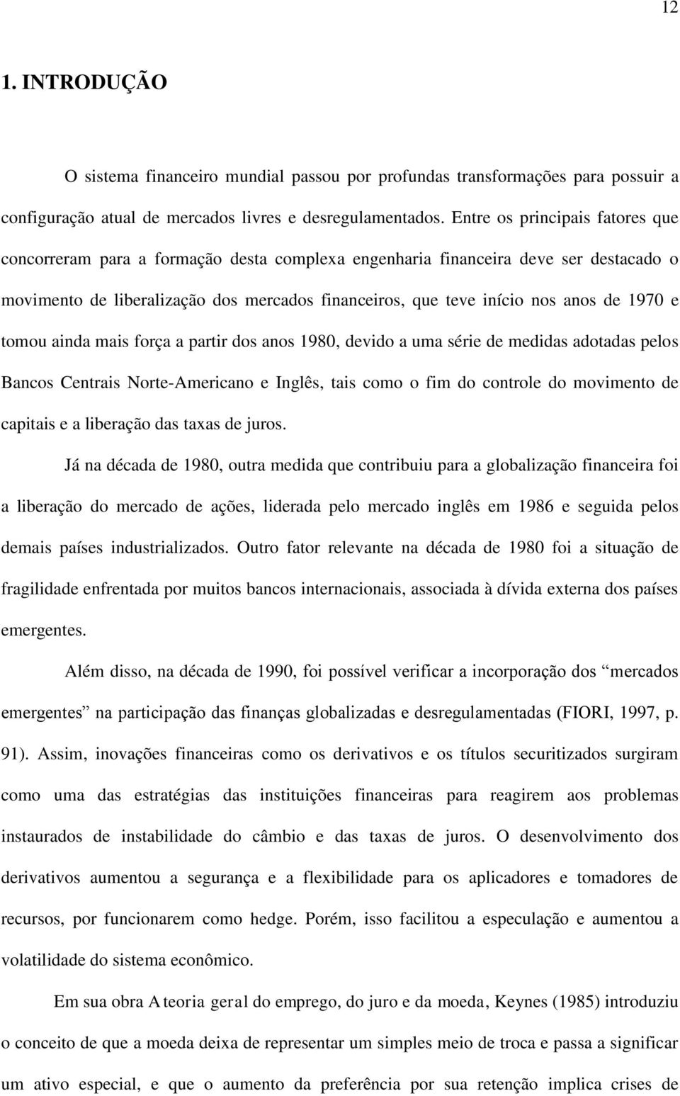 1970 e tomou ainda mais força a partir dos anos 1980, devido a uma série de medidas adotadas pelos Bancos Centrais Norte-Americano e Inglês, tais como o fim do controle do movimento de capitais e a