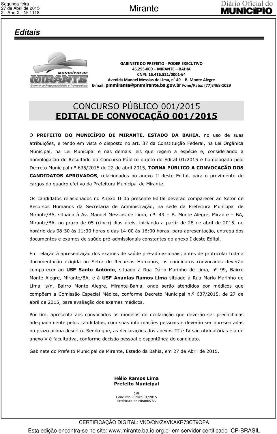 37 da Constituição Federal, na Lei Orgânica Municipal, na Lei Municipal e nas demais leis que regem a espécie e, considerando a homologação do Resultado do Concurso Público objeto do Edital 01/2015 e