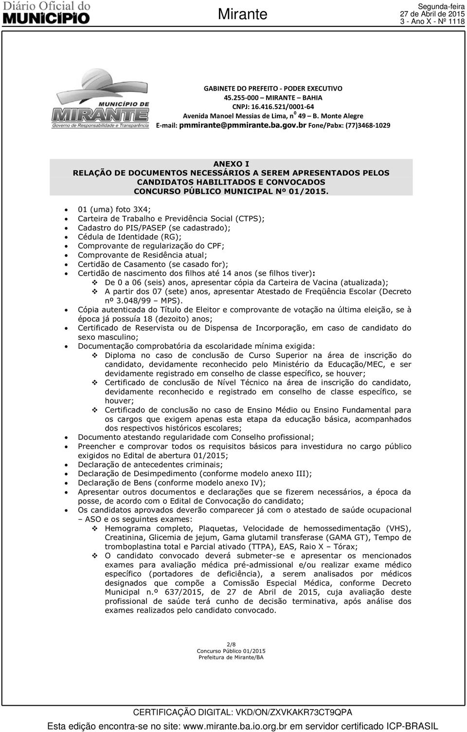 atual; Certidão de Casamento (se casado for); Certidão de nascimento dos filhos até 14 anos (se filhos tiver): De 0 a 06 (seis) anos, apresentar cópia da Carteira de Vacina (atualizada); A partir dos