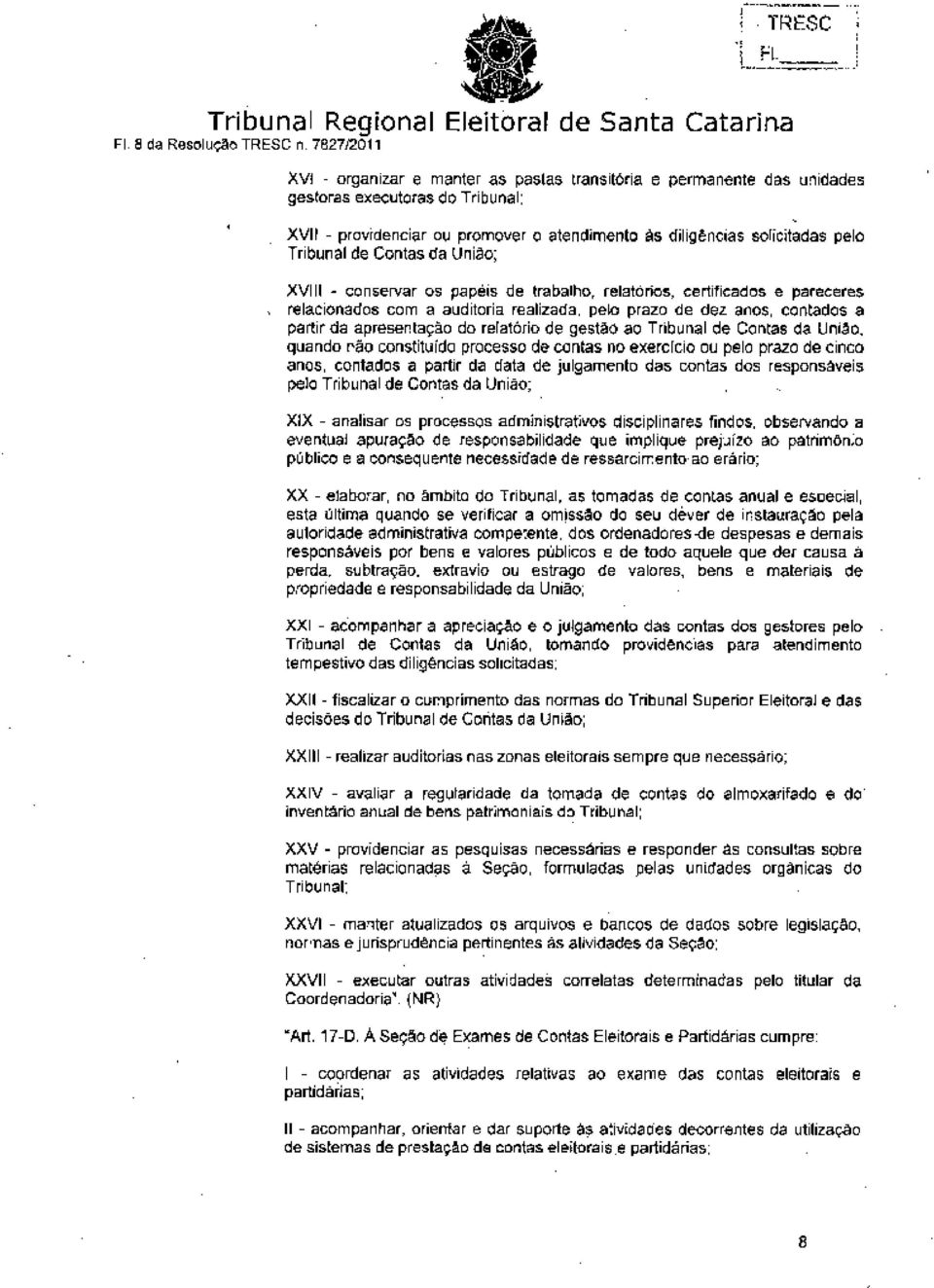 Tribunal de Contas da União; XVIII - conservar os papéis de trabalho, relatórios, certificados e pareceres \ relacionados com a auditoria realizada, peio prazo de dez anos, contados a partir da