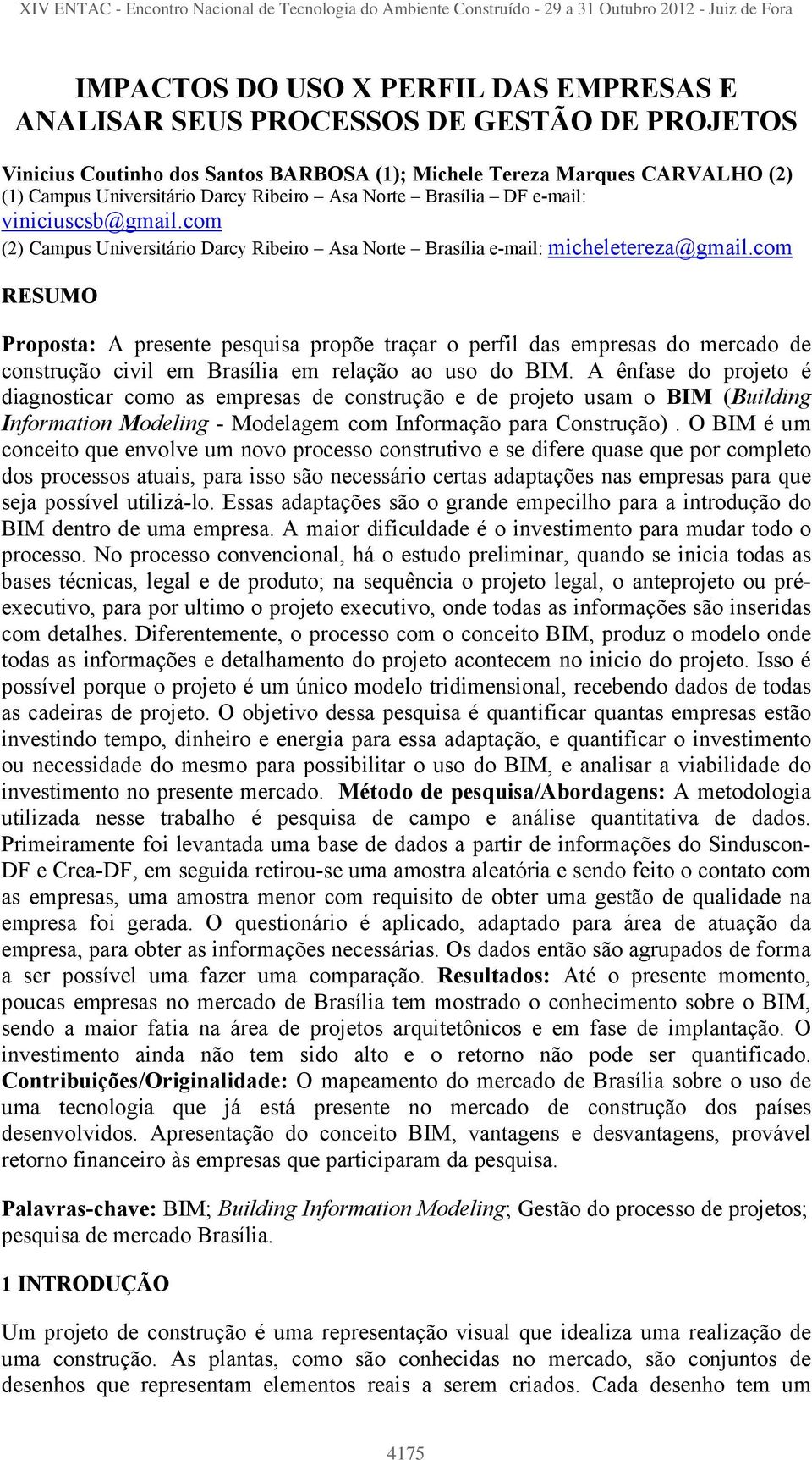 com RESUMO Proposta: A presente pesquisa propõe traçar o perfil das empresas do mercado de construção civil em Brasília em relação ao uso do BIM.