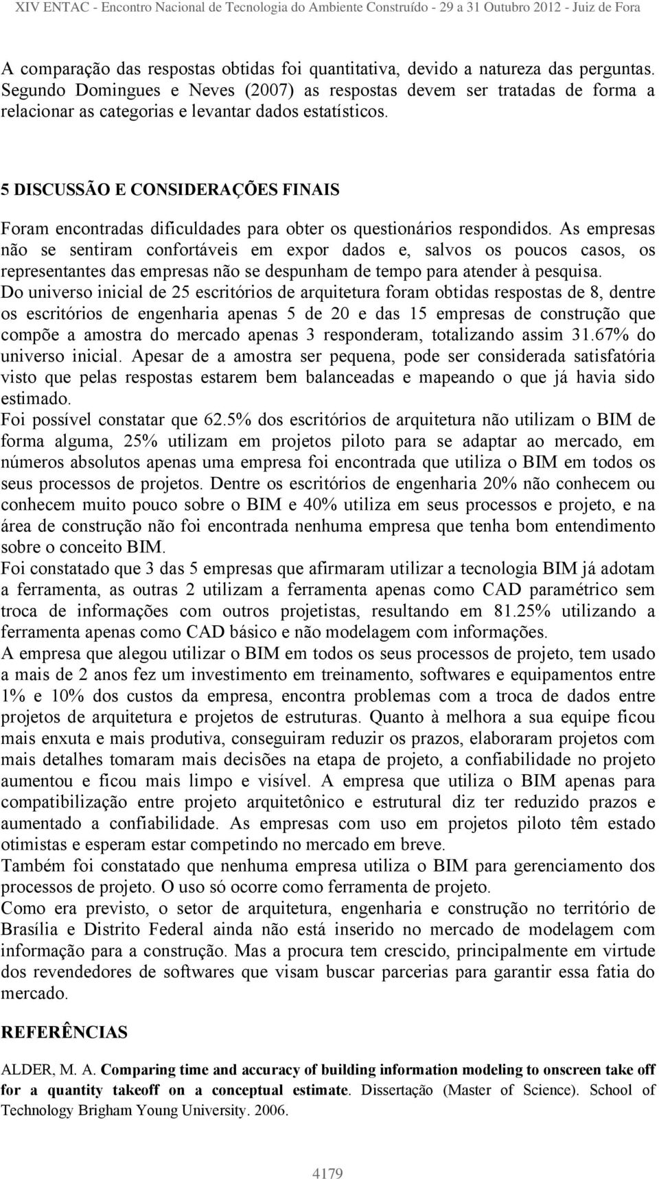 5 DISCUSSÃO E CONSIDERAÇÕES FINAIS Foram encontradas dificuldades para obter os questionários respondidos.